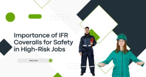 Importance of IFR Coveralls for Safety in High-Risk Jobs